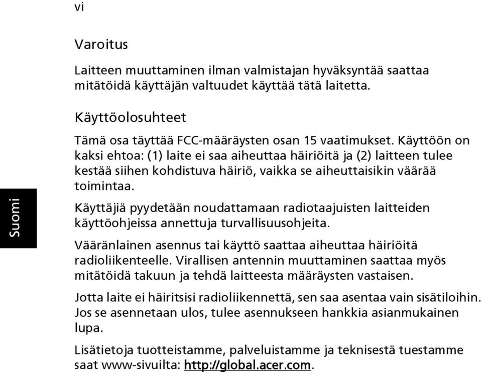 Käyttäjiä pyydetään noudattamaan radiotaajuisten laitteiden käyttöohjeissa annettuja turvallisuusohjeita. Vääränlainen asennus tai käyttö saattaa aiheuttaa häiriöitä radioliikenteelle.