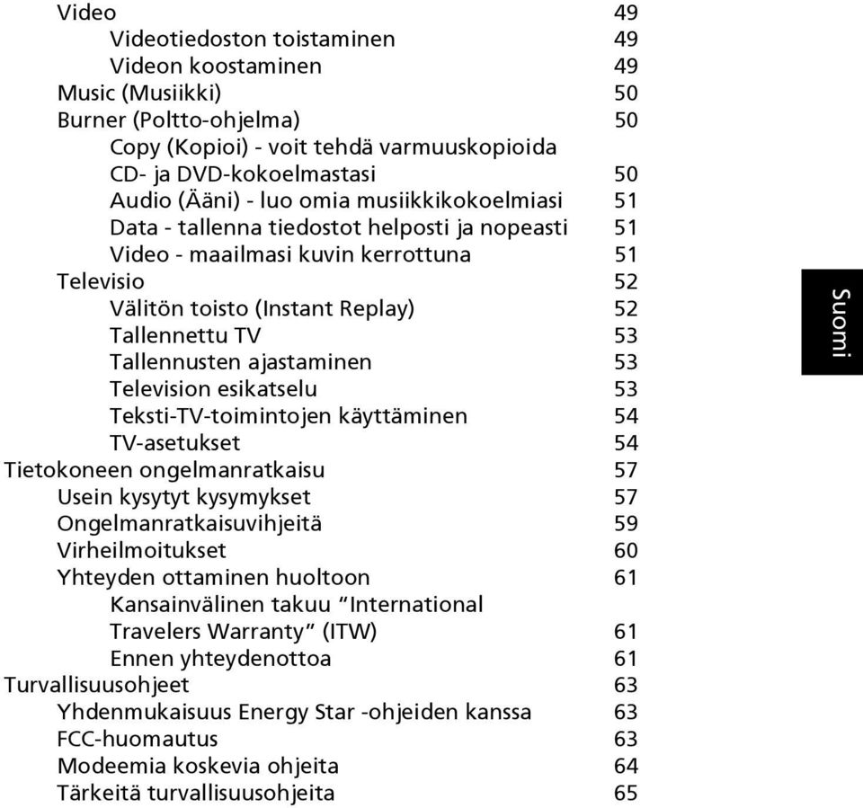 ajastaminen 53 Television esikatselu 53 Teksti-TV-toimintojen käyttäminen 54 TV-asetukset 54 Tietokoneen ongelmanratkaisu 57 Usein kysytyt kysymykset 57 Ongelmanratkaisuvihjeitä 59 Virheilmoitukset