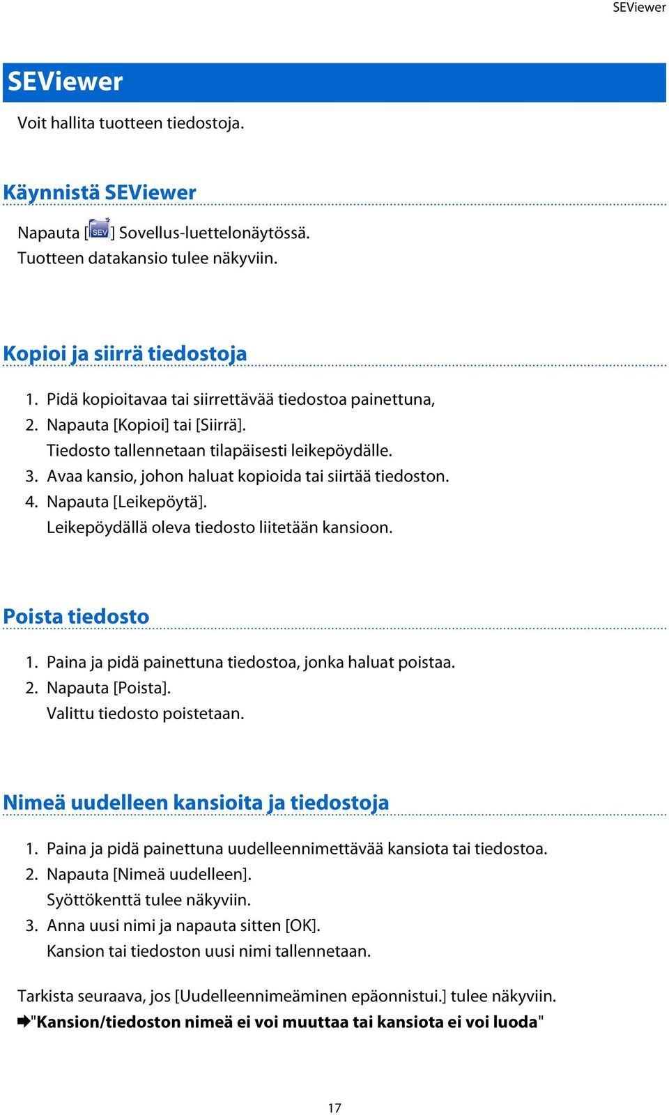 4. Napauta [Leikepöytä]. Leikepöydällä oleva tiedosto liitetään kansioon. Poista tiedosto 1. Paina ja pidä painettuna tiedostoa, jonka haluat poistaa. 2. Napauta [Poista]. Valittu tiedosto poistetaan.