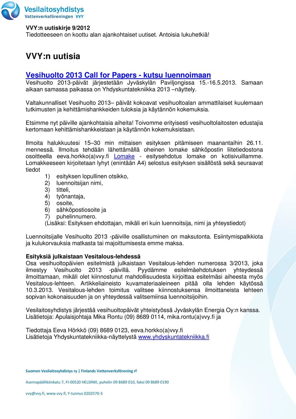 Valtakunnalliset Vesihuolto 2013 päivät kokoavat vesihuoltoalan ammattilaiset kuulemaan tutkimusten ja kehittämishankkeiden tuloksia ja käytännön kokemuksia.