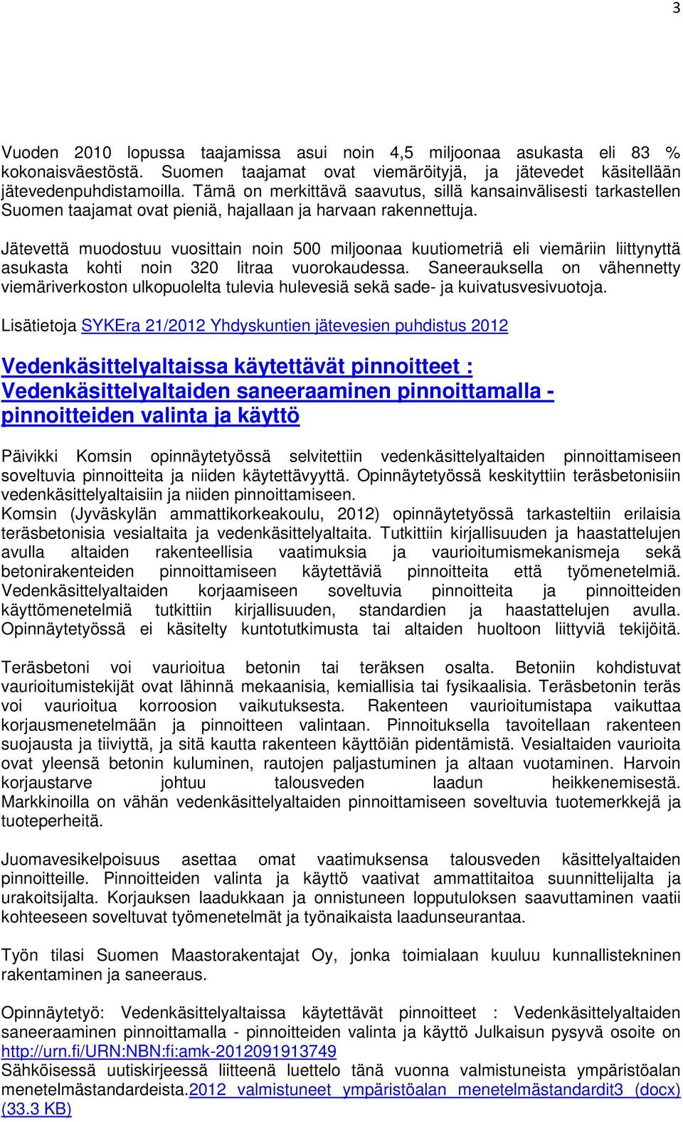 Jätevettä muodostuu vuosittain noin 500 miljoonaa kuutiometriä eli viemäriin liittynyttä asukasta kohti noin 320 litraa vuorokaudessa.