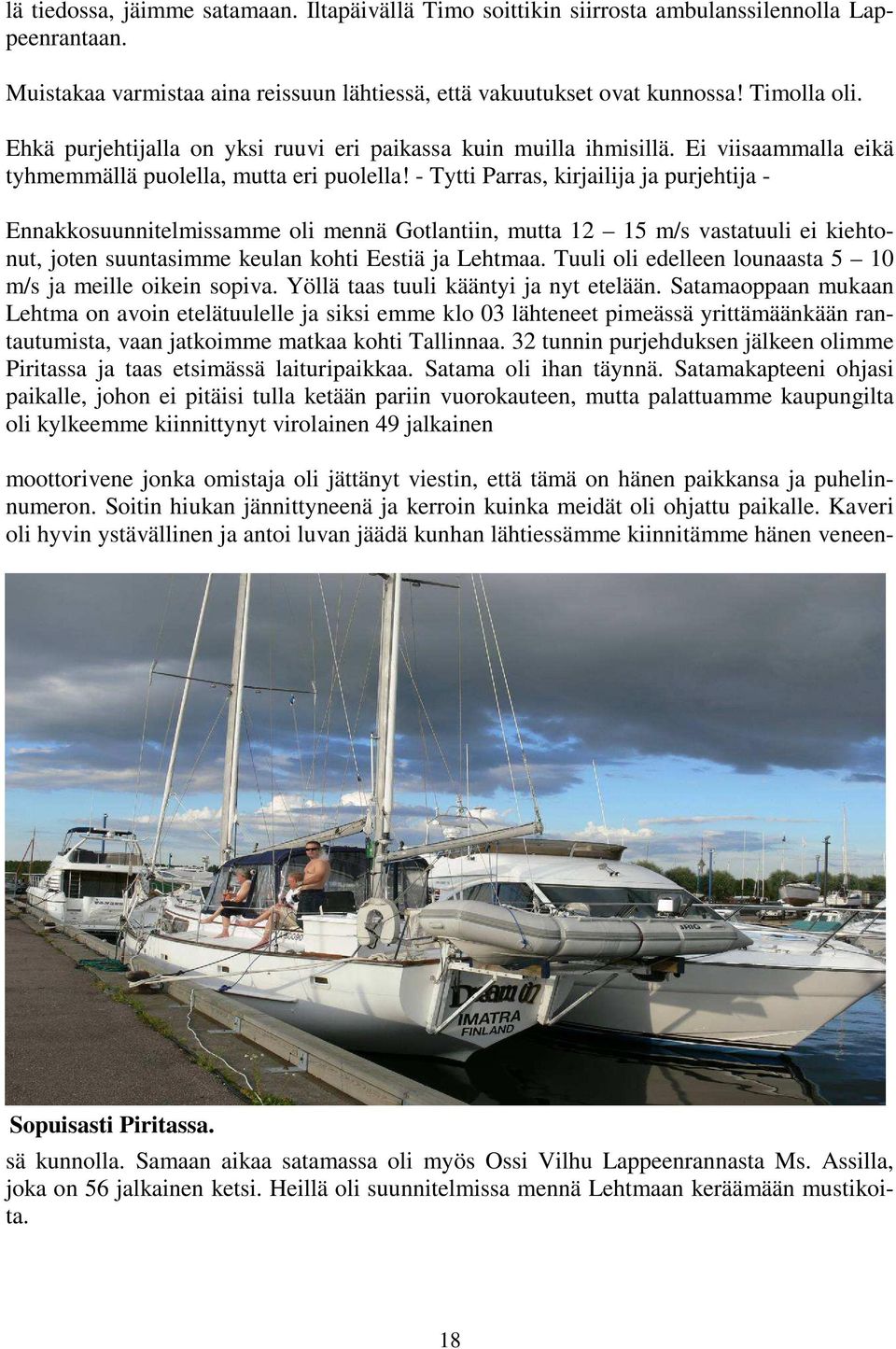 - Tytti Parras, kirjailija ja purjehtija - Ennakkosuunnitelmissamme oli mennä Gotlantiin, mutta 12 15 m/s vastatuuli ei kiehtonut, joten suuntasimme keulan kohti Eestiä ja Lehtmaa.