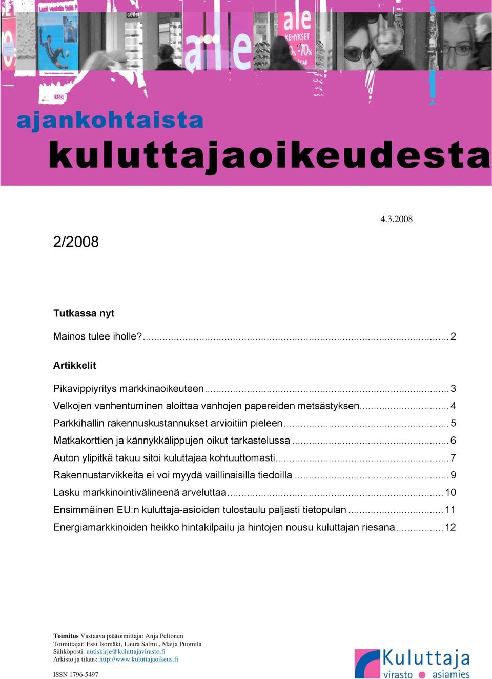 ..7 Rakennustarvikkeita ei voi myydä vaillinaisilla tiedoilla...9 Lasku markkinointivälineenä arveluttaa...10 Ensimmäinen EU:n kuluttaja-asioiden tulostaulu paljasti tietopulan.