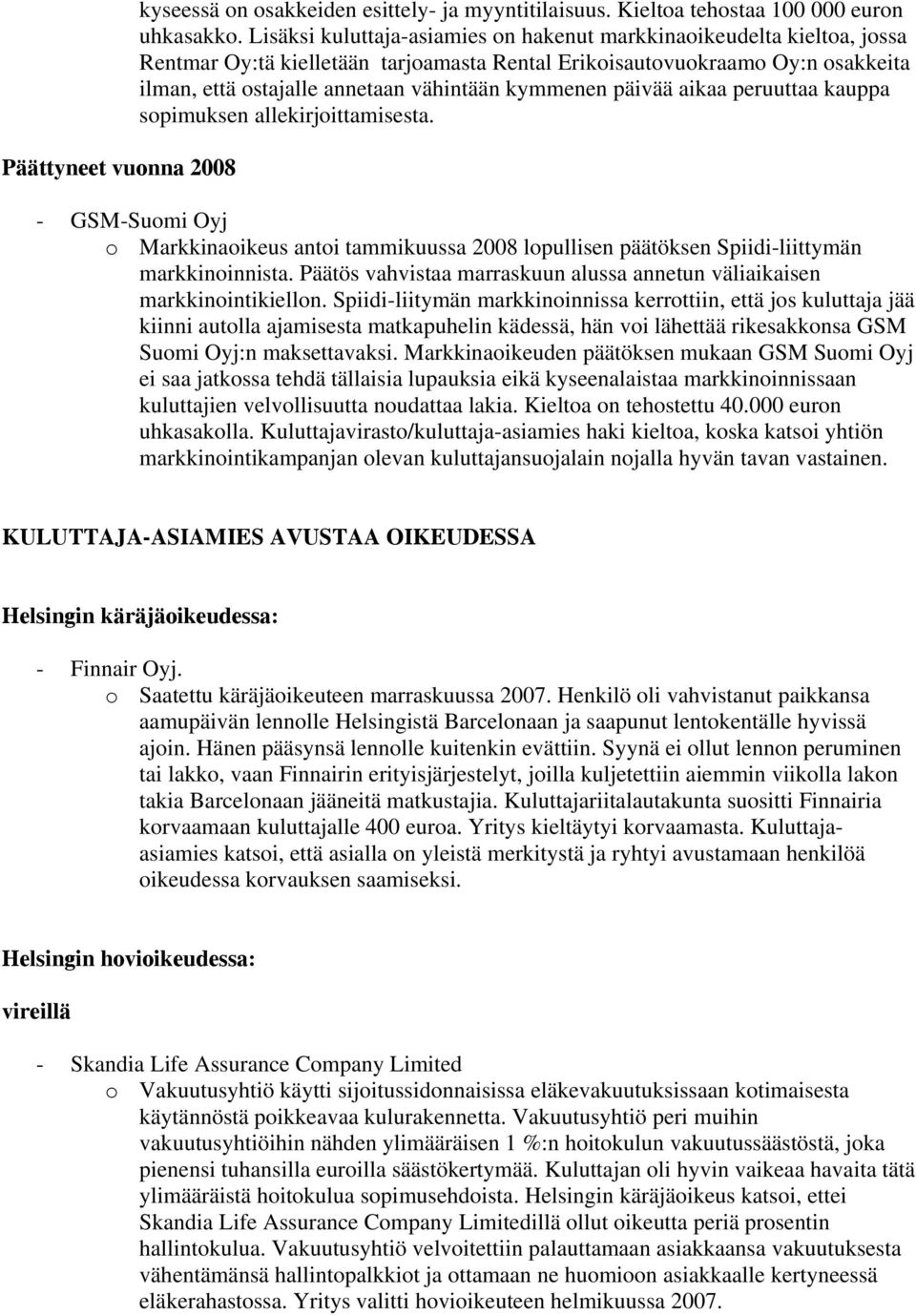 kymmenen päivää aikaa peruuttaa kauppa sopimuksen allekirjoittamisesta. - GSM-Suomi Oyj o Markkinaoikeus antoi tammikuussa 2008 lopullisen päätöksen Spiidi-liittymän markkinoinnista.