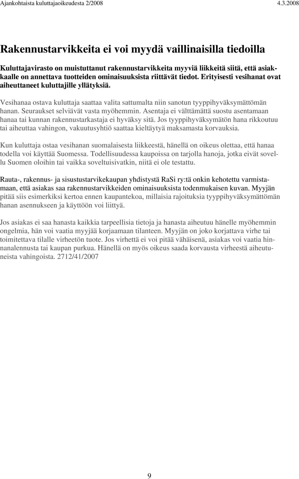 Seuraukset selviävät vasta myöhemmin. Asentaja ei välttämättä suostu asentamaan hanaa tai kunnan rakennustarkastaja ei hyväksy sitä.