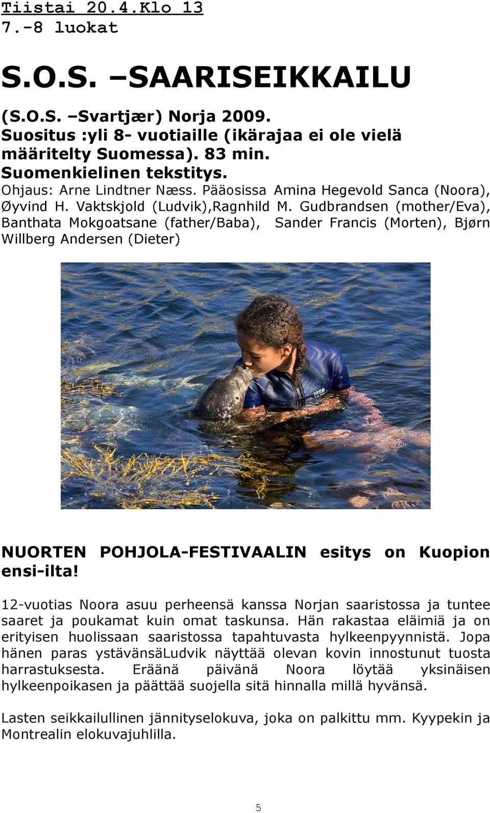 Gudbrandsen (mother/eva), Banthata Mokgoatsane (father/baba), Sander Francis (Morten), Bjørn Willberg Andersen (Dieter) NUORTEN POHJOLA-FESTIVAALIN esitys on Kuopion ensi-ilta!