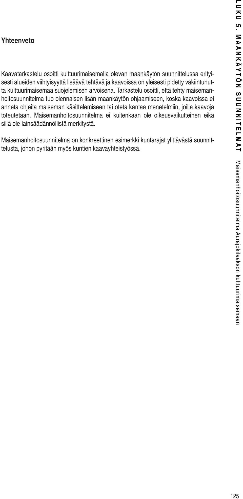 Tarkastelu osoitti, että tehty maisemanhoitosuunnitelma tuo olennaisen lisän maankäytön ohjaamiseen, koska kaavoissa ei anneta ohjeita maiseman käsittelemiseen tai oteta kantaa menetelmiin, joilla