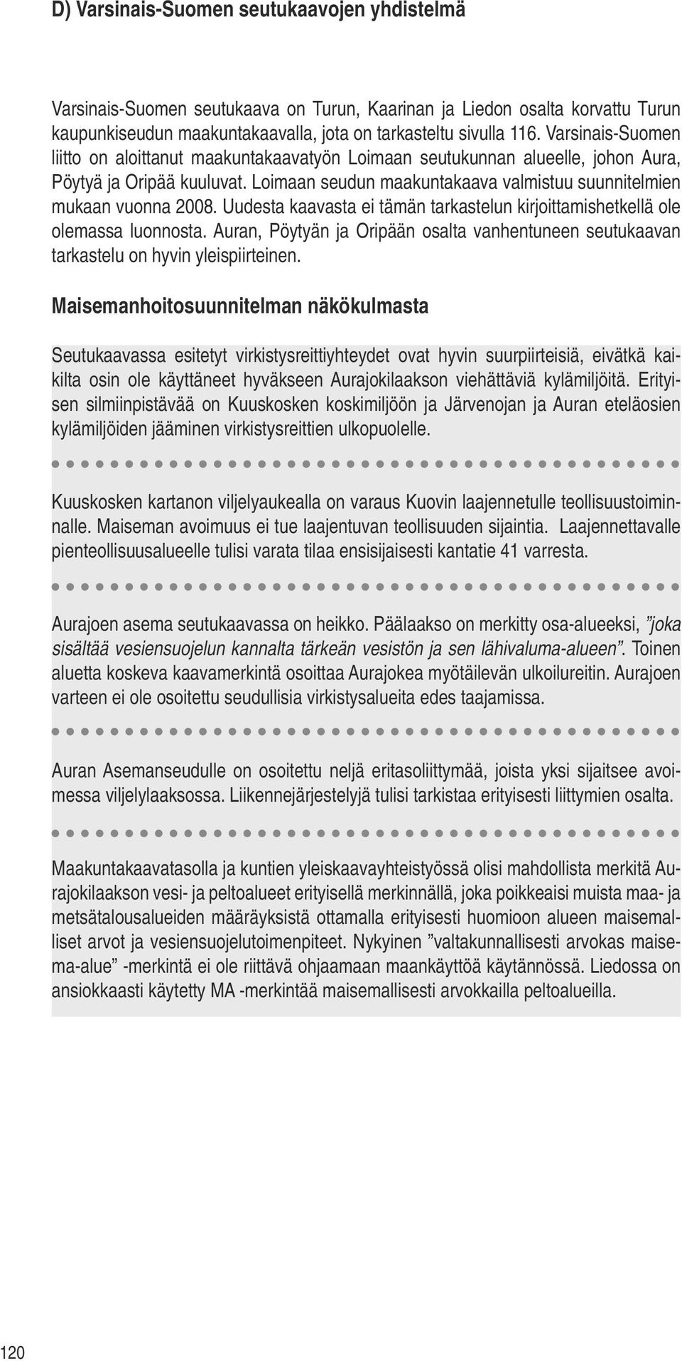 Uudesta kaavasta ei tämän tarkastelun kirjoittamishetkellä ole olemassa luonnosta. Auran, Pöytyän ja Oripään osalta vanhentuneen seutukaavan tarkastelu on hyvin yleispiirteinen.