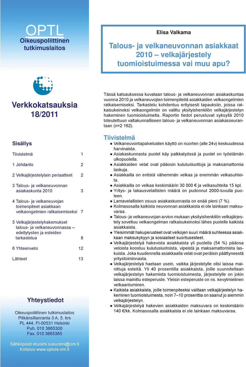 velkaongelmien ratkaisemiseksi 7 5 Velkajärjestelyhakemukset talous- ja velkaneuvonnassa edellytysten ja esteiden tarkastelua 8 6 Yhteenveto 12 Lähteet 13 Yhteystiedot Oikeuspoliittinen