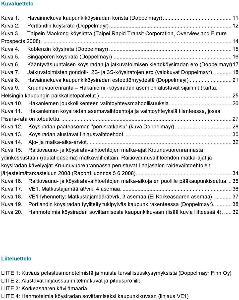 .. 16 Kuva 6. Kääntyväsuuntaisen köysiradan ja jatkuvatoimisen kiertoköysiradan ero (Doppelmayr)17 Kuva 7. Jatkuvatoimisten gondoli-, 2S- ja 3S-köysiratojen ero (valokuvat Doppelmayr).... 18 Kuva 8.