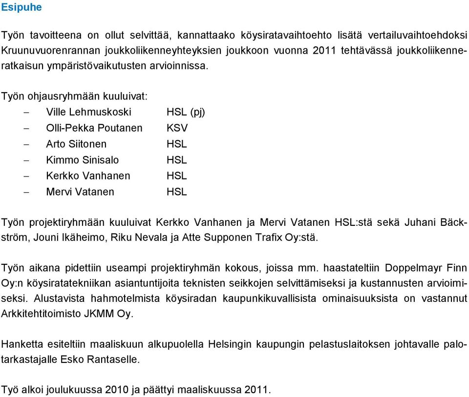 Työn ohjausryhmään kuuluivat: Ville Lehmuskoski HSL (pj) Olli-Pekka Poutanen KSV Arto Siitonen HSL Kimmo Sinisalo HSL Kerkko Vanhanen HSL Mervi Vatanen HSL Työn projektiryhmään kuuluivat Kerkko