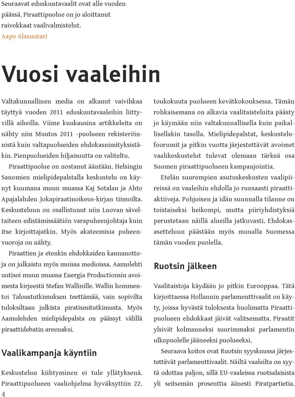 Viime kuukausina artikkeleita on jo käymään niin valtakunnallisella kuin paikal- täyttyä vuoden 2011 eduskuntavaaleihin liittynähty niin Muutos 2011 -puolueen rekisteröinnistä kuin valtapuolueiden