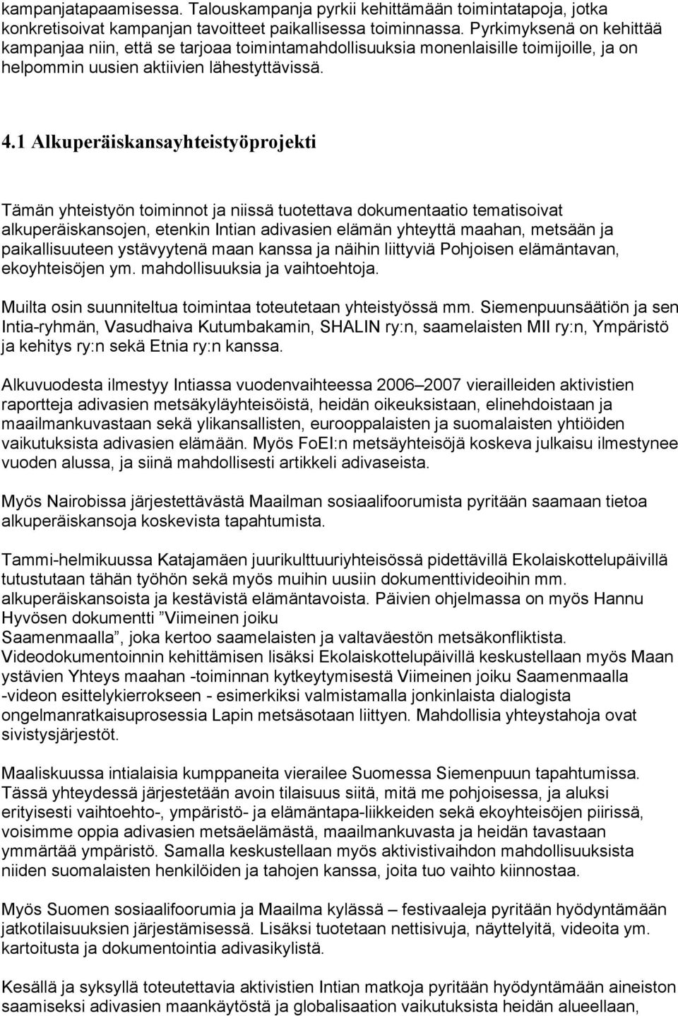 1 Alkuperäiskansayhteistyöprojekti Tämän yhteistyön toiminnot ja niissä tuotettava dokumentaatio tematisoivat alkuperäiskansojen, etenkin Intian adivasien elämän yhteyttä maahan, metsään ja