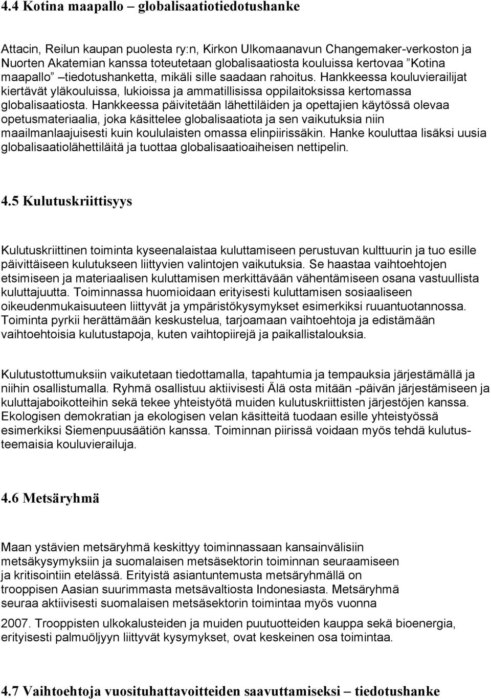 Hankkeessa päivitetään lähettiläiden ja opettajien käytössä olevaa opetusmateriaalia, joka käsittelee globalisaatiota ja sen vaikutuksia niin maailmanlaajuisesti kuin koululaisten omassa