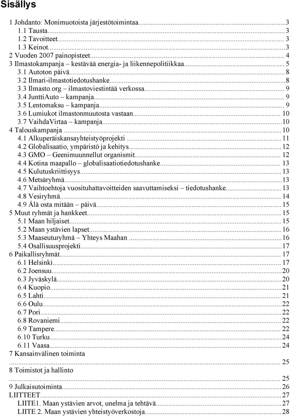 .. 10 3.7 VaihdaVirtaa kampanja...10 4 Talouskampanja...10 4.1 Alkuperäiskansayhteistyöprojekti...11 4.2 Globalisaatio, ympäristö ja kehitys...12 4.3 GMO Geenimuunnellut organismit... 12 4.