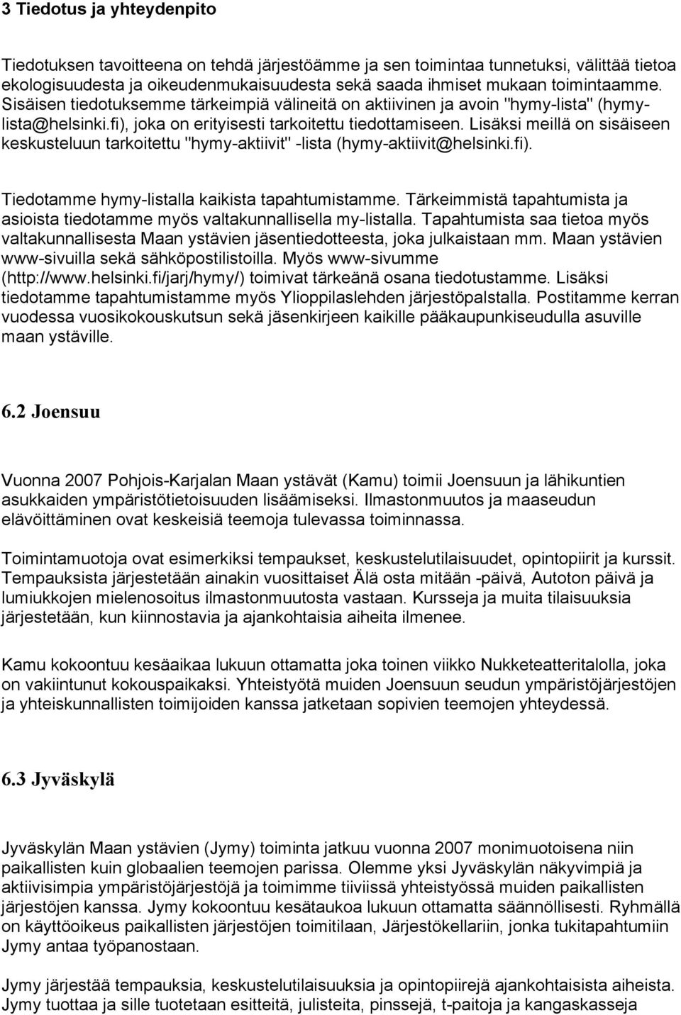 Lisäksi meillä on sisäiseen keskusteluun tarkoitettu "hymy-aktiivit" -lista (hymy-aktiivit@helsinki.fi). Tiedotamme hymy-listalla kaikista tapahtumistamme.