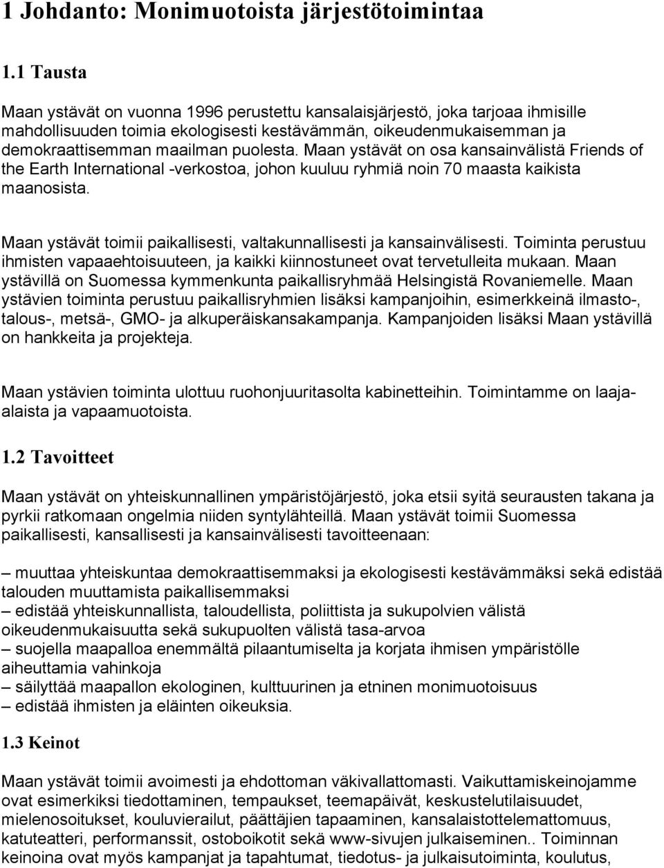 Maan ystävät on osa kansainvälistä Friends of the Earth International -verkostoa, johon kuuluu ryhmiä noin 70 maasta kaikista maanosista.