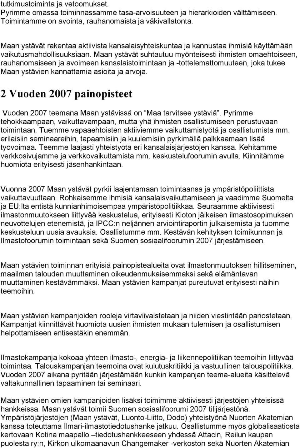 Maan ystävät suhtautuu myönteisesti ihmisten omaehtoiseen, rauhanomaiseen ja avoimeen kansalaistoimintaan ja -tottelemattomuuteen, joka tukee Maan ystävien kannattamia asioita ja arvoja.