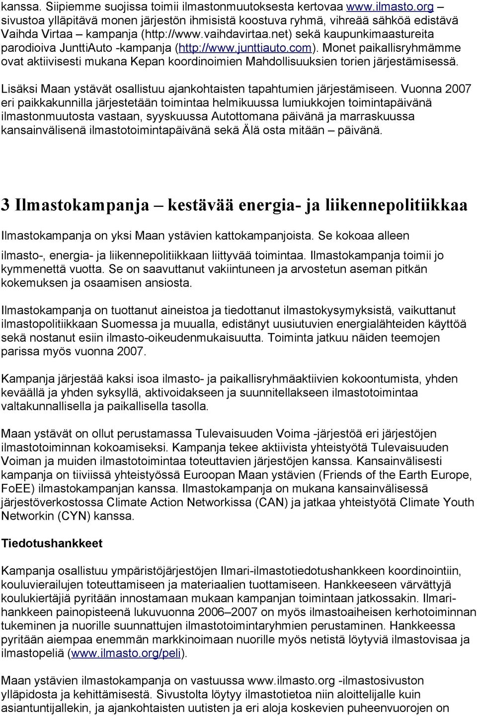 Monet paikallisryhmämme ovat aktiivisesti mukana Kepan koordinoimien Mahdollisuuksien torien järjestämisessä. Lisäksi Maan ystävät osallistuu ajankohtaisten tapahtumien järjestämiseen.