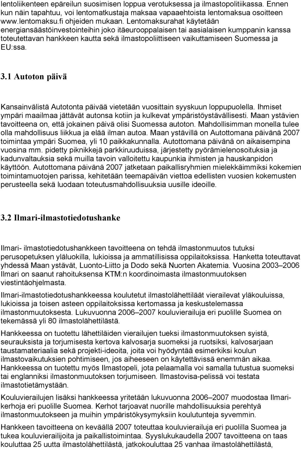 EU:ssa. 3.1 Autoton päivä Kansainvälistä Autotonta päivää vietetään vuosittain syyskuun loppupuolella. Ihmiset ympäri maailmaa jättävät autonsa kotiin ja kulkevat ympäristöystävällisesti.