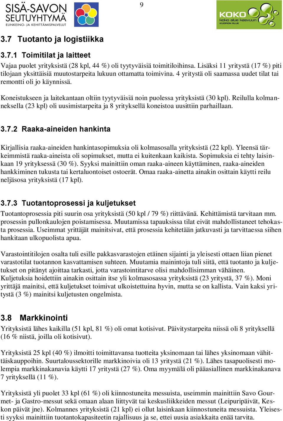 Koneistukseen ja laitekantaan oltiin tyytyväisiä noin puolessa yrityksistä (30 kpl). Reilulla kolmanneksella (23 kpl) oli uusimistarpeita ja 8 yrityksellä koneistoa uusittiin parhaillaan. 3.7.