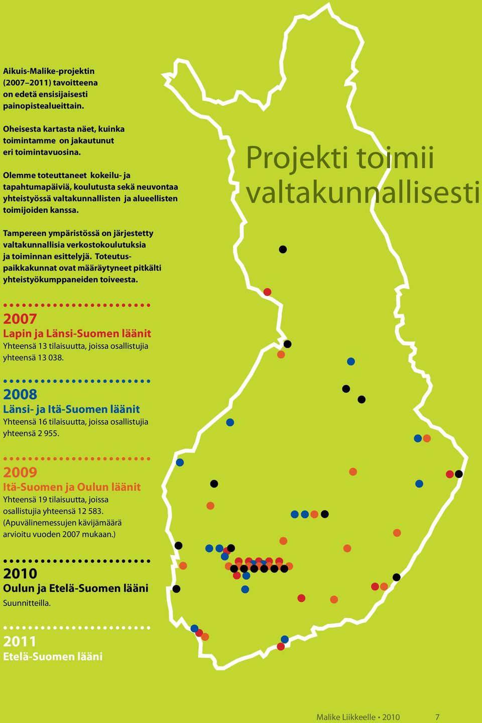 Tampereen ympäristössä on järjestetty valtakunnallisia verkostokoulutuksia ja toiminnan esittelyjä. Toteutuspaikkakunnat ovat määräytyneet pitkälti yhteistyökumppaneiden toiveesta.