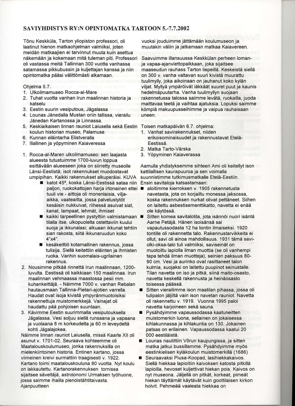 meiddn matkaajien ei tarvinnut muuta kuin asettua n6kema,1n ja kokemaan mite tuleman piti. Professori Saav!