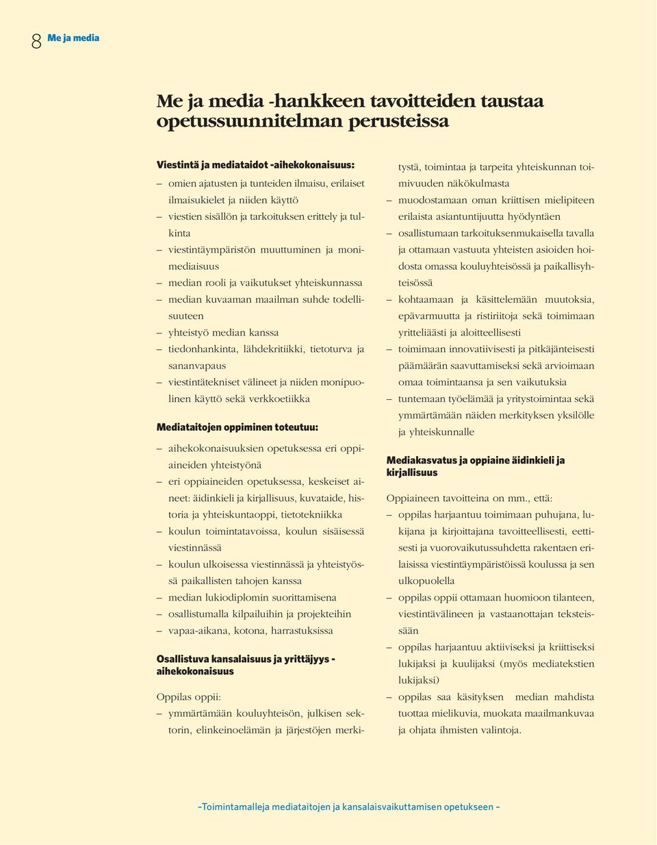 todellisuuteen yhteistyö median kanssa tiedonhankinta, lähdekritiikki, tietoturva ja sananvapaus viestintätekniset välineet ja niiden monipuolinen käyttö sekä verkkoetiikka Mediataitojen oppiminen