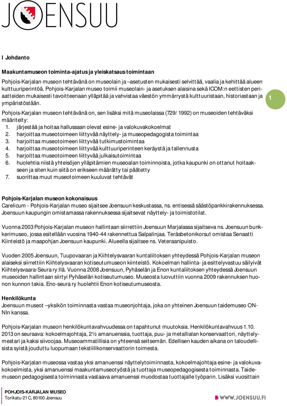 ympäristöstään. Pohjois-Karjalan museon tehtävänä on, sen lisäksi mitä museolaissa (729/ 1992) on museoiden tehtäväksi määritelty: 1.