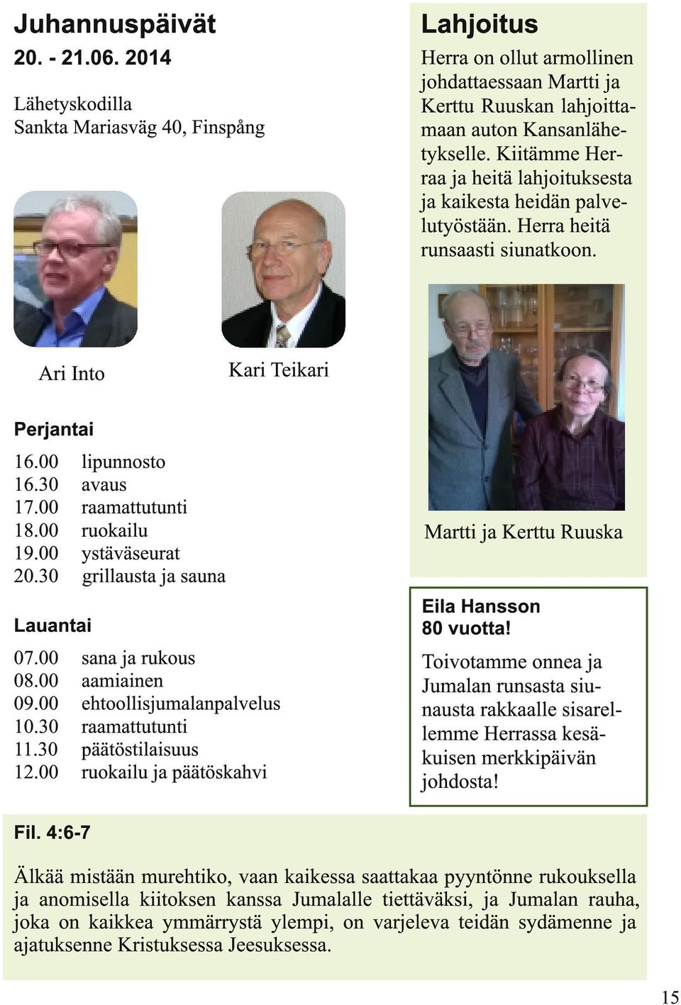 Kiitämme Herraa ja heitä lahjoituksesta ja kaikesta heidän palvelutyöstään. Herra heitä runsaasti siunatkoon. Kari Teikari Perjantai 16.00 lipunnosto 16.30 avaus 17.00 raamattutunti 18.00 ruokailu 19.