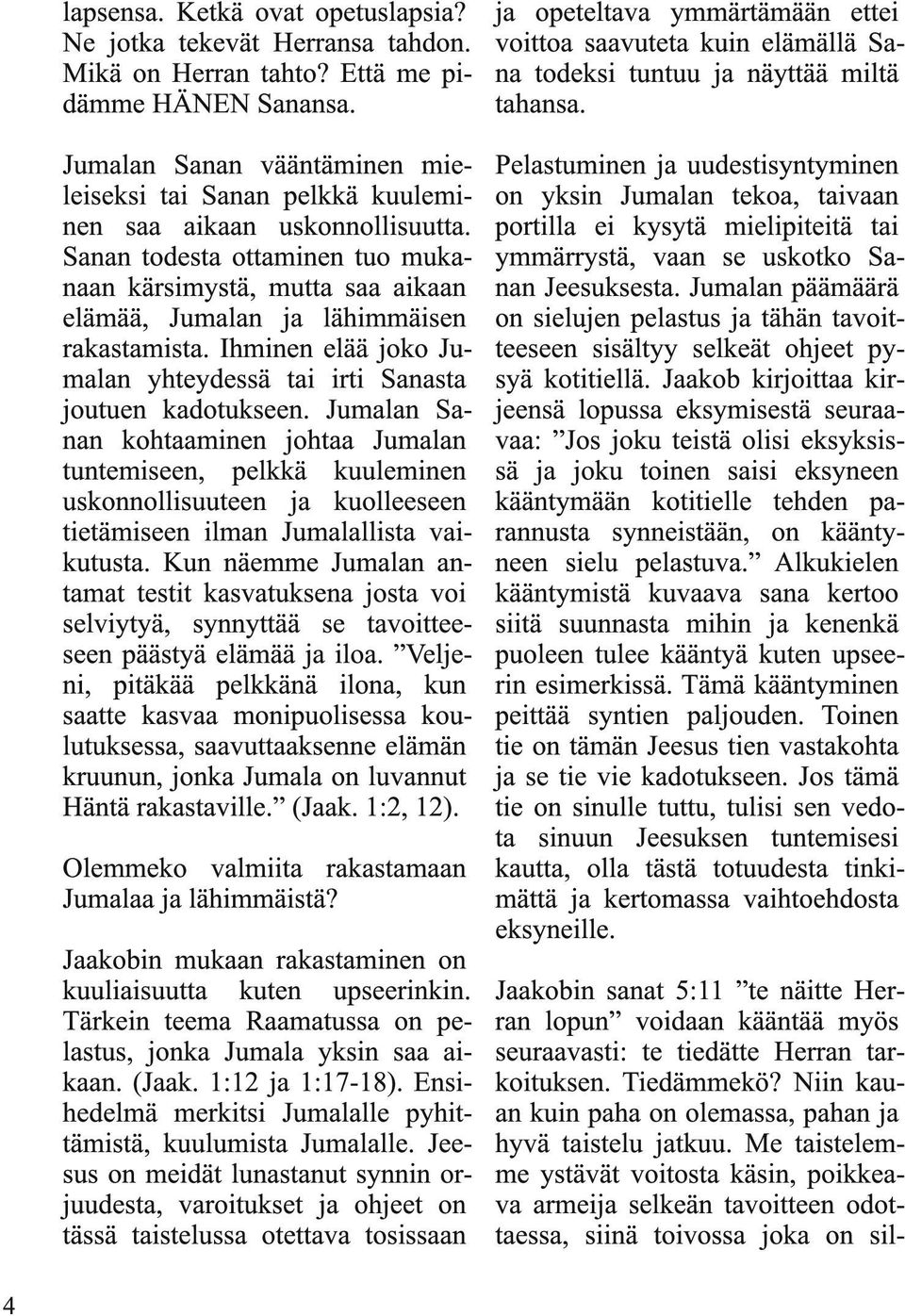 Sanan todesta ottaminen tuo mukanaan kärsimystä, mutta saa aikaan elämää, Jumalan ja lähimmäisen rakastamista. Ihminen elää joko Jumalan yhteydessä tai irti Sanasta joutuen kadotukseen.