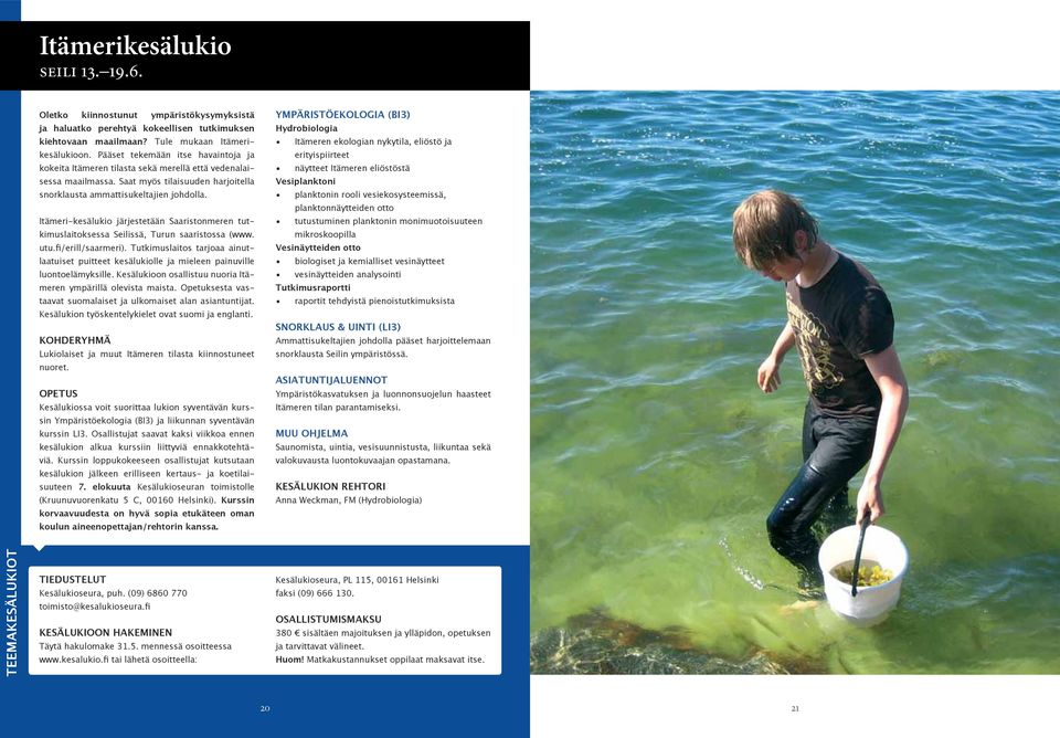 Itämeri-kesälukio järjestetään Saaristonmeren tutkimuslaitoksessa Seilissä, Turun saaristossa (www. utu.fi/erill/saarmeri).