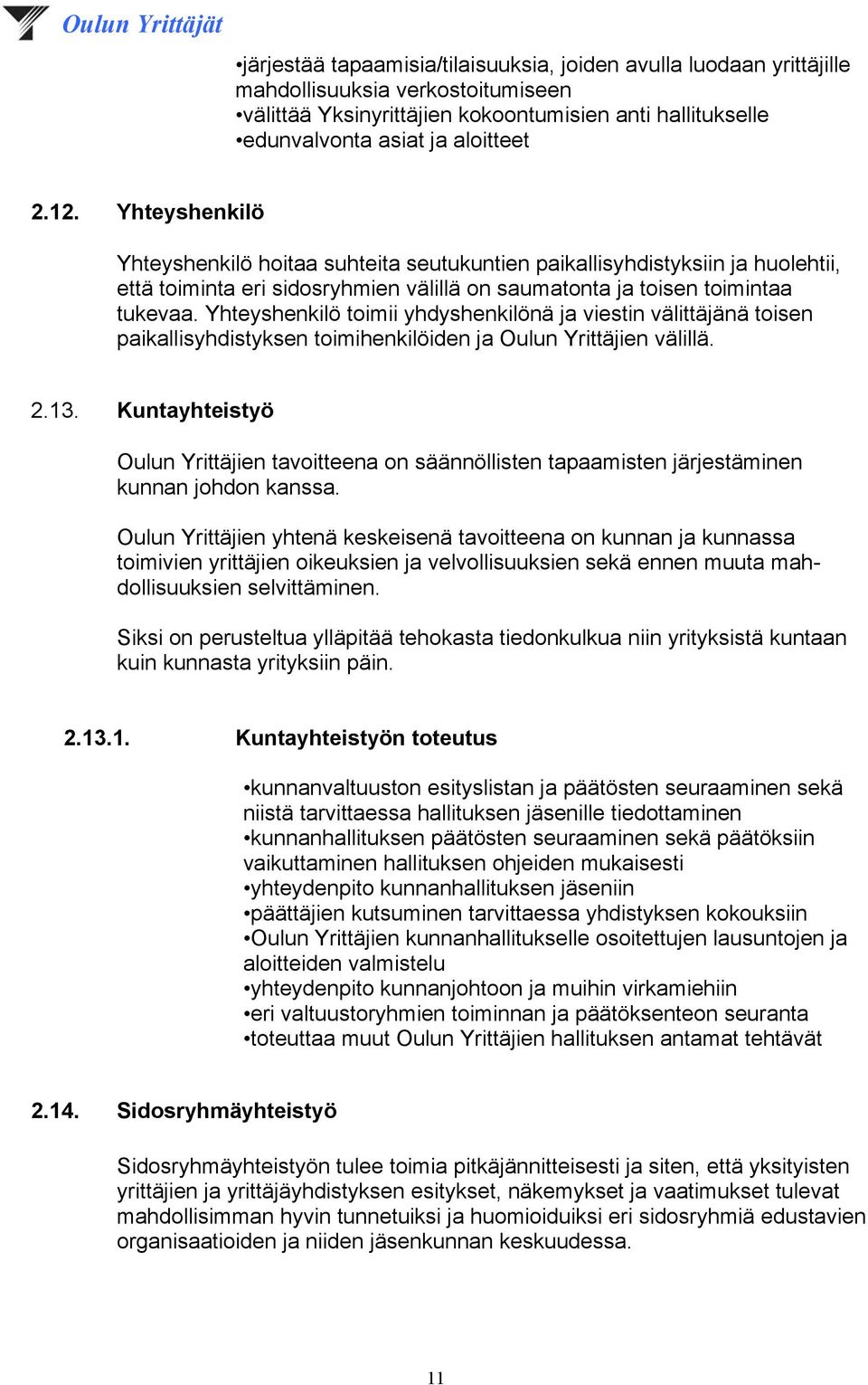 Yhteyshenkilö toimii yhdyshenkilönä ja viestin välittäjänä toisen paikallisyhdistyksen toimihenkilöiden ja Oulun Yrittäjien välillä. 2.13.