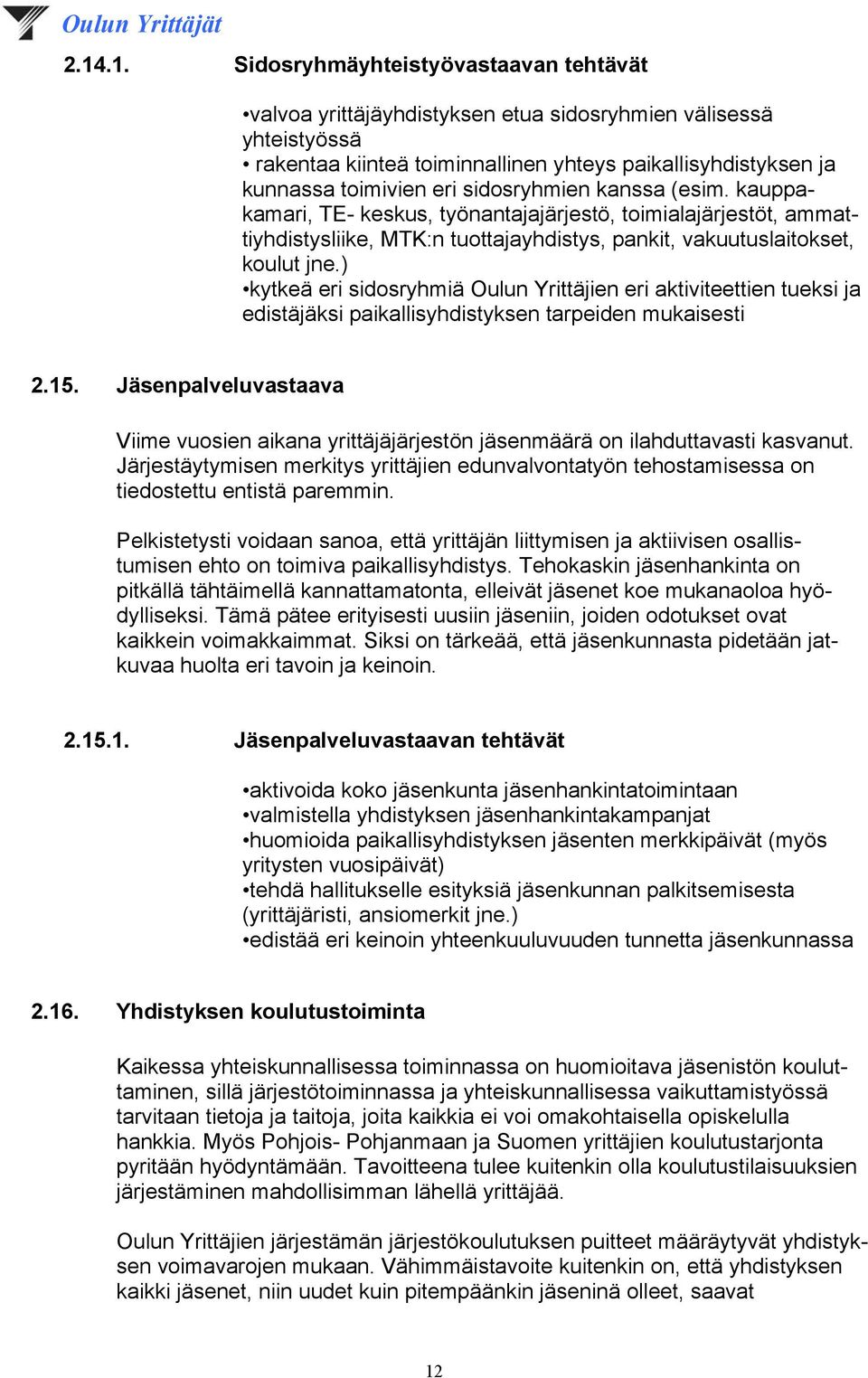 ) kytkeä eri sidosryhmiä Oulun Yrittäjien eri aktiviteettien tueksi ja edistäjäksi paikallisyhdistyksen tarpeiden mukaisesti 2.15.