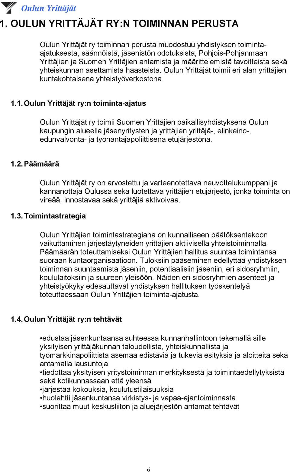 1. Oulun Yrittäjät ry:n toiminta-ajatus Oulun Yrittäjät ry toimii Suomen Yrittäjien paikallisyhdistyksenä Oulun kaupungin alueella jäsenyritysten ja yrittäjien yrittäjä-, elinkeino-, edunvalvonta- ja