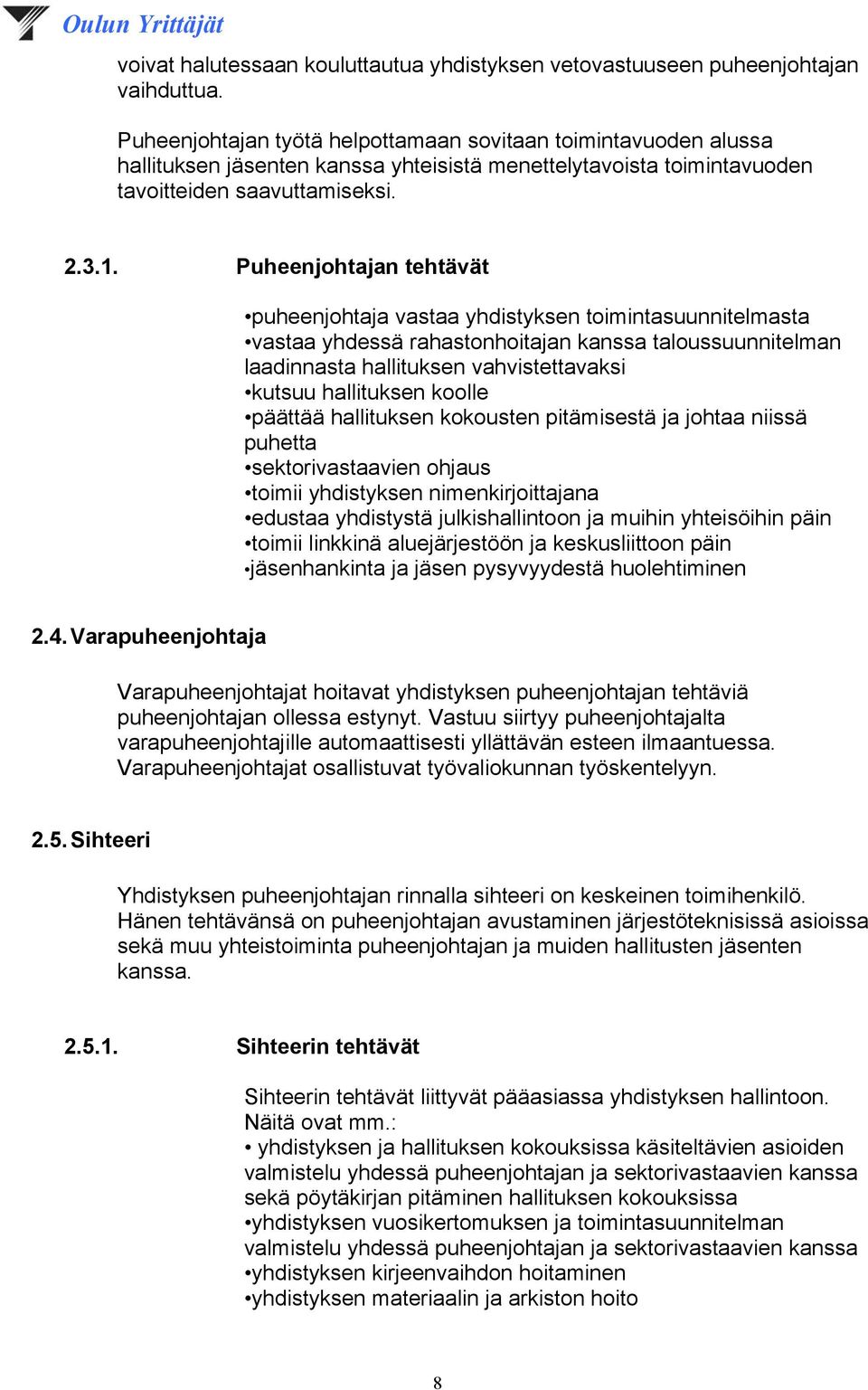 Puheenjohtajan tehtävät puheenjohtaja vastaa yhdistyksen toimintasuunnitelmasta vastaa yhdessä rahastonhoitajan kanssa taloussuunnitelman laadinnasta hallituksen vahvistettavaksi kutsuu hallituksen