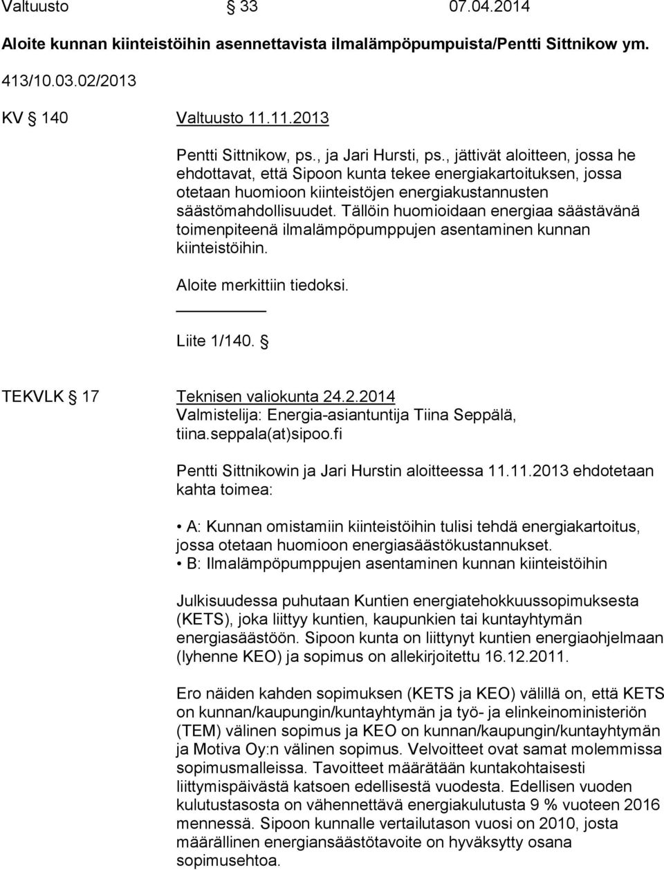 Tällöin huomioidaan energiaa säästävänä toimenpiteenä ilmalämpöpumppujen asentaminen kunnan kiinteistöihin. Aloite merkittiin tiedoksi. Liite 1/140. TEKVLK 17 Teknisen valiokunta 24