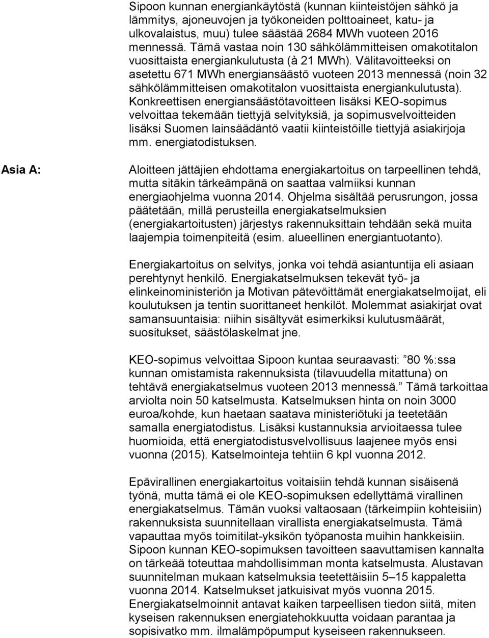 Välitavoitteeksi on asetettu 671 MWh energiansäästö vuoteen 2013 mennessä (noin 32 sähkölämmitteisen omakotitalon vuosittaista energiankulutusta).