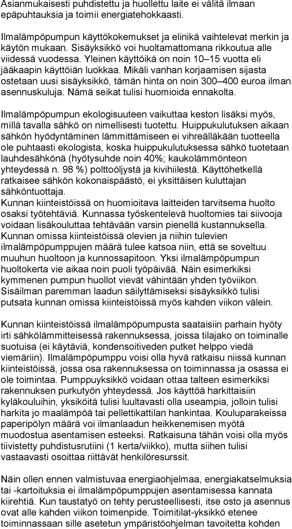 Mikäli vanhan korjaamisen sijasta ostetaan uusi sisäyksikkö, tämän hinta on noin 300 400 euroa ilman asennuskuluja. Nämä seikat tulisi huomioida ennakolta.