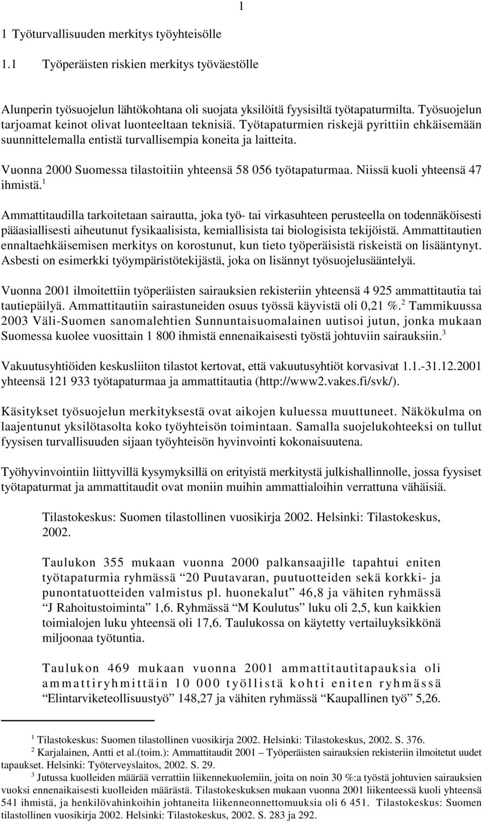 Vuonna 2000 Suomessa tilastoitiin yhteensä 58 056 työtapaturmaa. Niissä kuoli yhteensä 47 ihmistä.