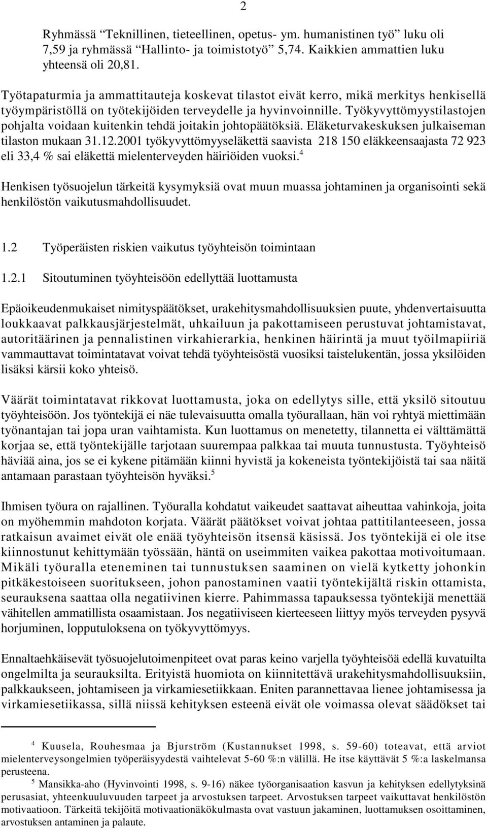 Työkyvyttömyystilastojen pohjalta voidaan kuitenkin tehdä joitakin johtopäätöksiä. Eläketurvakeskuksen julkaiseman tilaston mukaan 31.12.