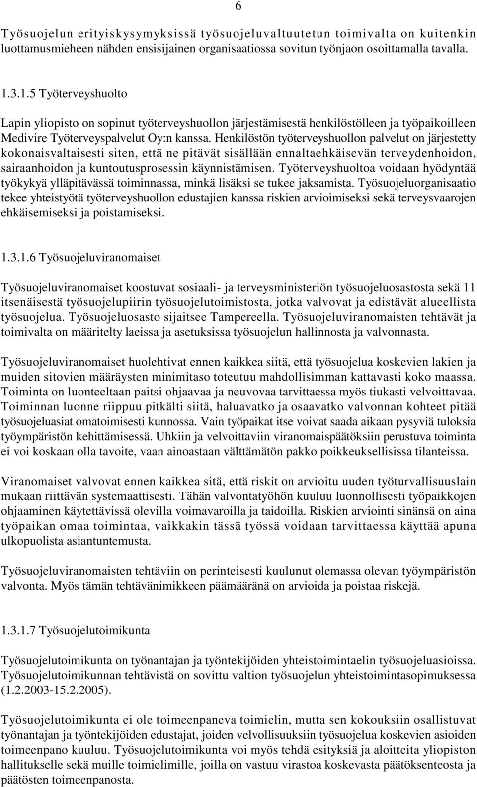 Henkilöstön työterveyshuollon palvelut on järjestetty kokonaisvaltaisesti siten, että ne pitävät sisällään ennaltaehkäisevän terveydenhoidon, sairaanhoidon ja kuntoutusprosessin käynnistämisen.