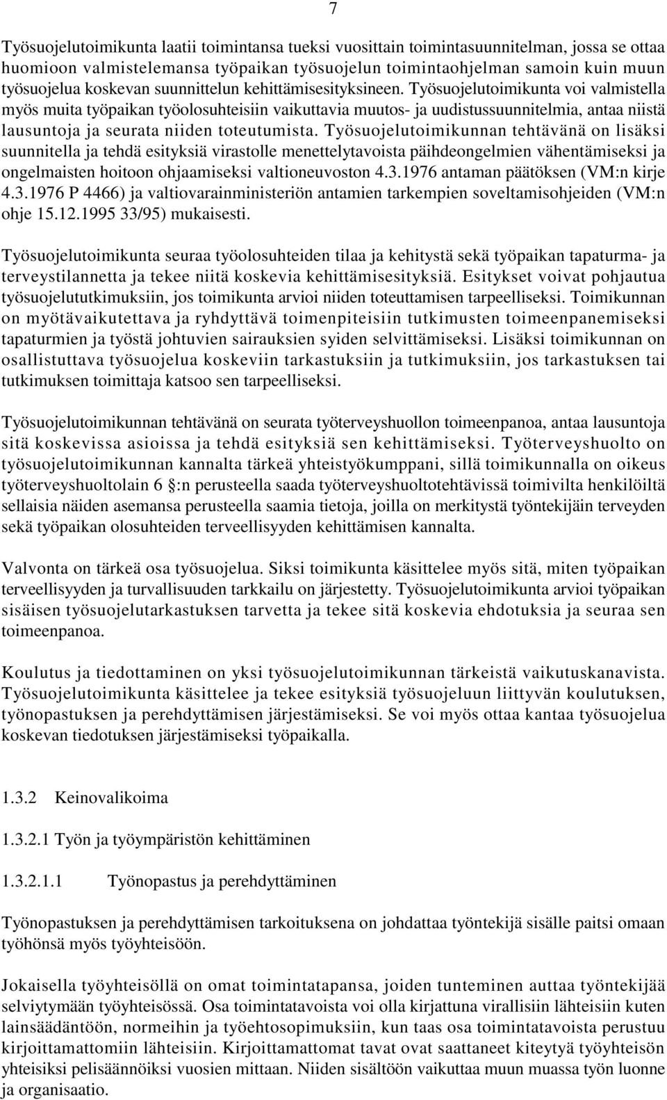 Työsuojelutoimikunta voi valmistella myös muita työpaikan työolosuhteisiin vaikuttavia muutos- ja uudistussuunnitelmia, antaa niistä lausuntoja ja seurata niiden toteutumista.