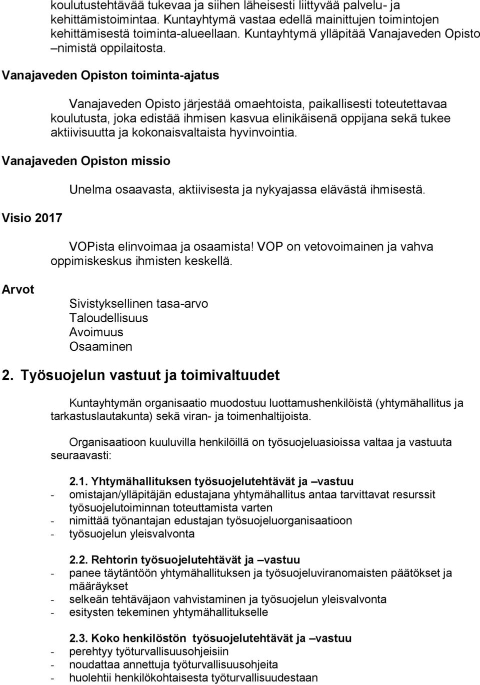 Vanajaveden Opiston toiminta-ajatus Vanajaveden Opisto järjestää omaehtoista, paikallisesti toteutettavaa koulutusta, joka edistää ihmisen kasvua elinikäisenä oppijana sekä tukee aktiivisuutta ja