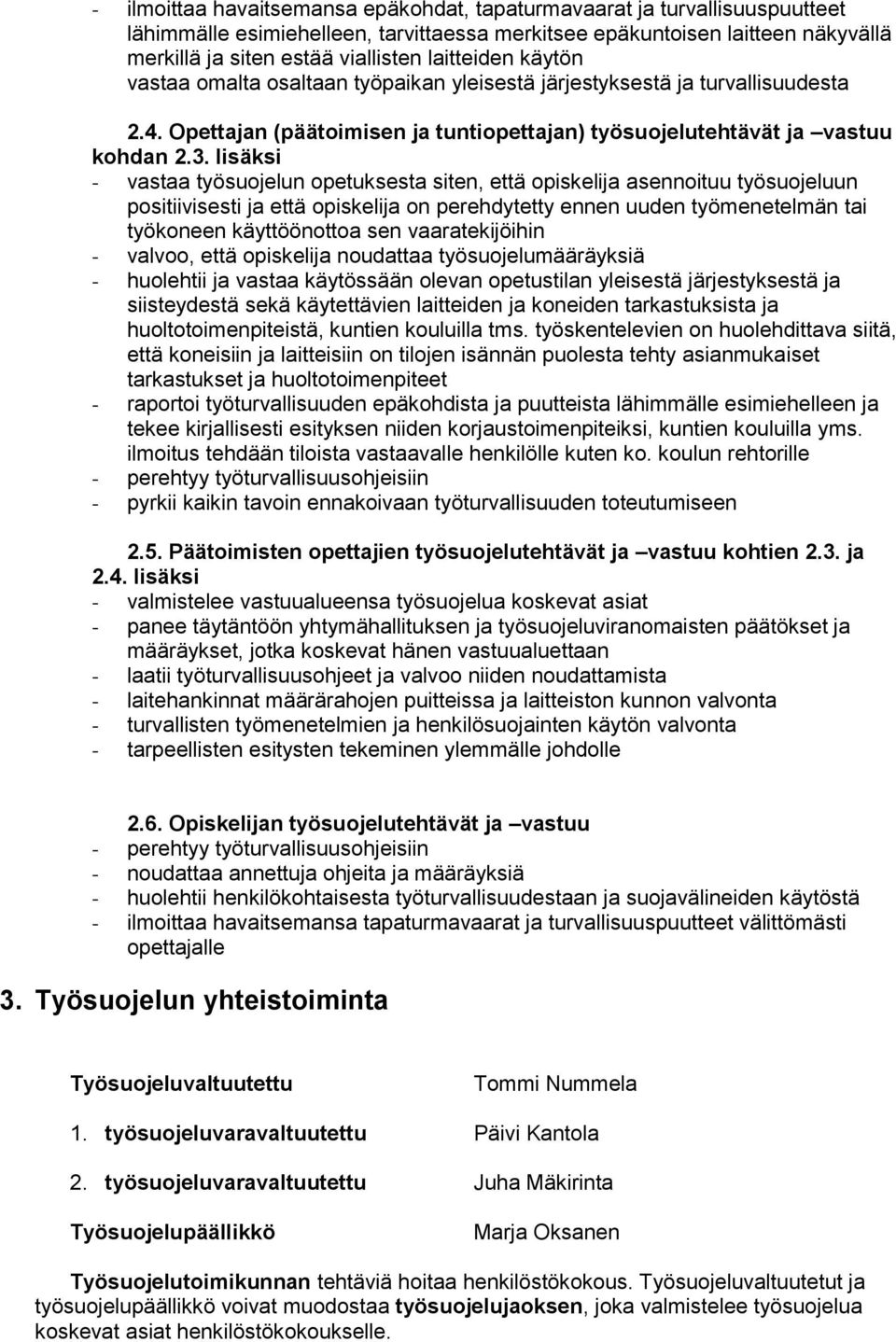 lisäksi - vastaa työsuojelun opetuksesta siten, että opiskelija asennoituu työsuojeluun positiivisesti ja että opiskelija on perehdytetty ennen uuden työmenetelmän tai työkoneen käyttöönottoa sen