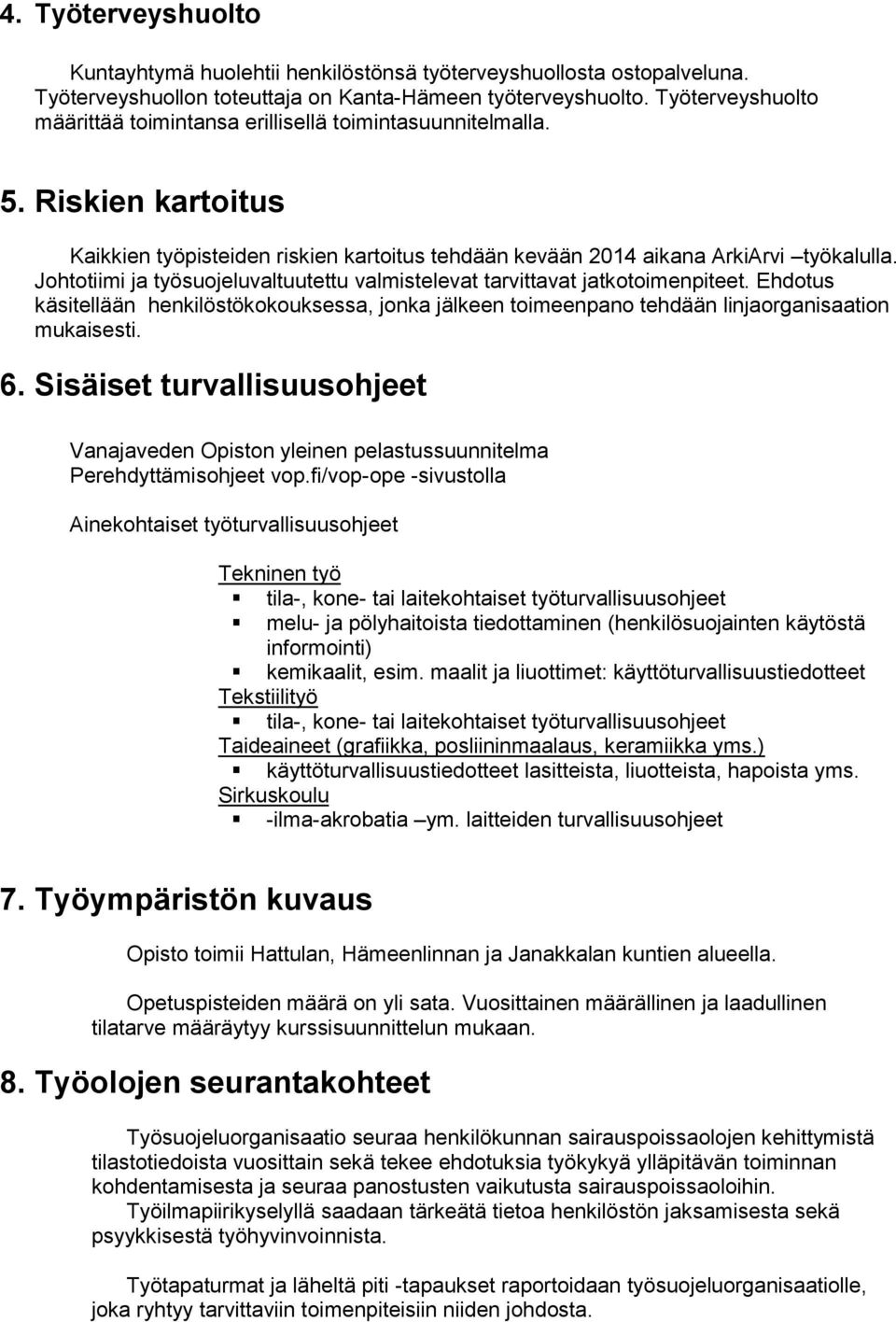 Johtotiimi ja työsuojeluvaltuutettu valmistelevat tarvittavat jatkotoimenpiteet. Ehdotus käsitellään henkilöstökokouksessa, jonka jälkeen toimeenpano tehdään linjaorganisaation mukaisesti. 6.