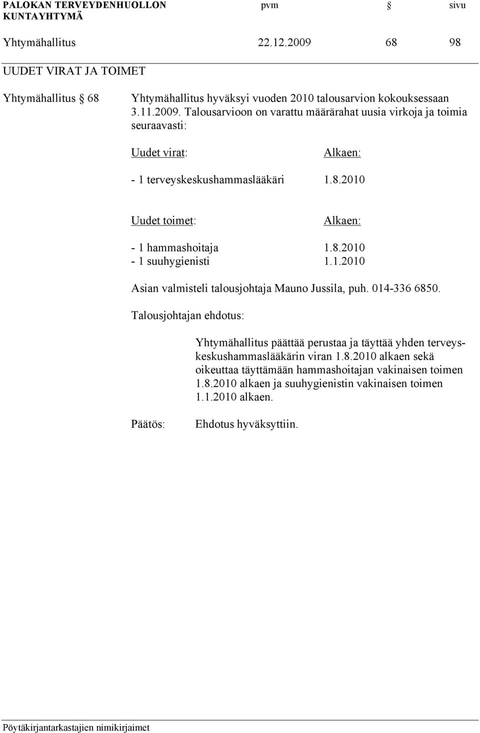 Yhtymähallitus päättää perustaa ja täyttää yhden terveyskeskushammaslääkärin viran 1.8.2010 alkaen sekä oikeuttaa täyttämään hammashoitajan vakinaisen toimen 1.8.2010 alkaen ja suuhygienistin vakinaisen toimen 1.