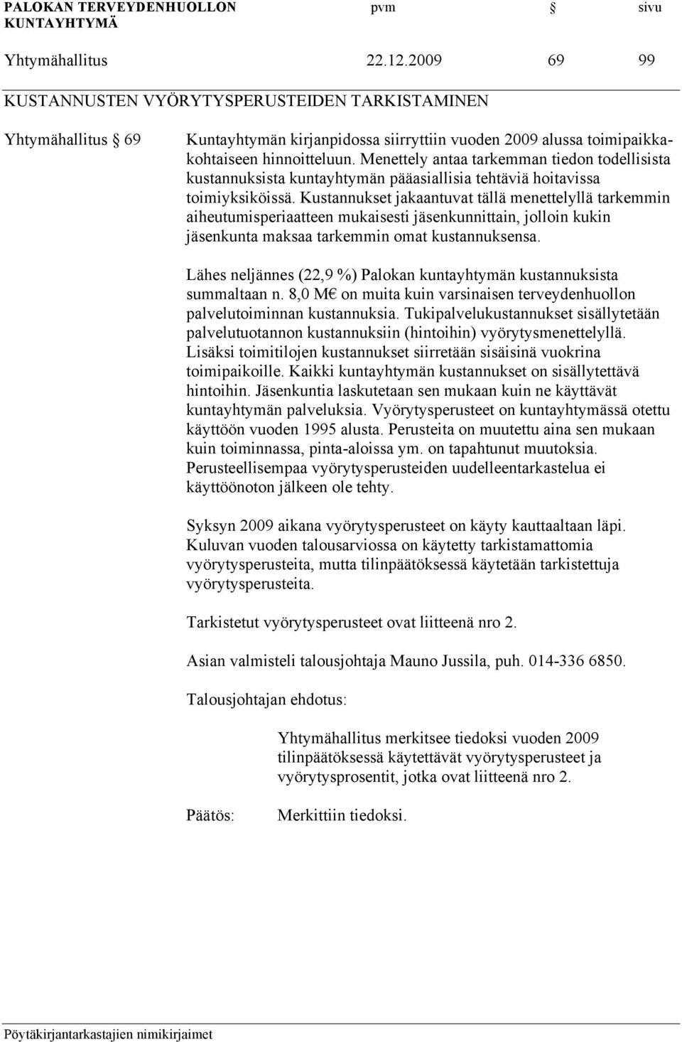 Kustannukset jakaantuvat tällä menettelyllä tarkemmin aiheutumisperiaatteen mukaisesti jäsenkunnittain, jolloin kukin jäsenkunta maksaa tarkemmin omat kustannuksensa.