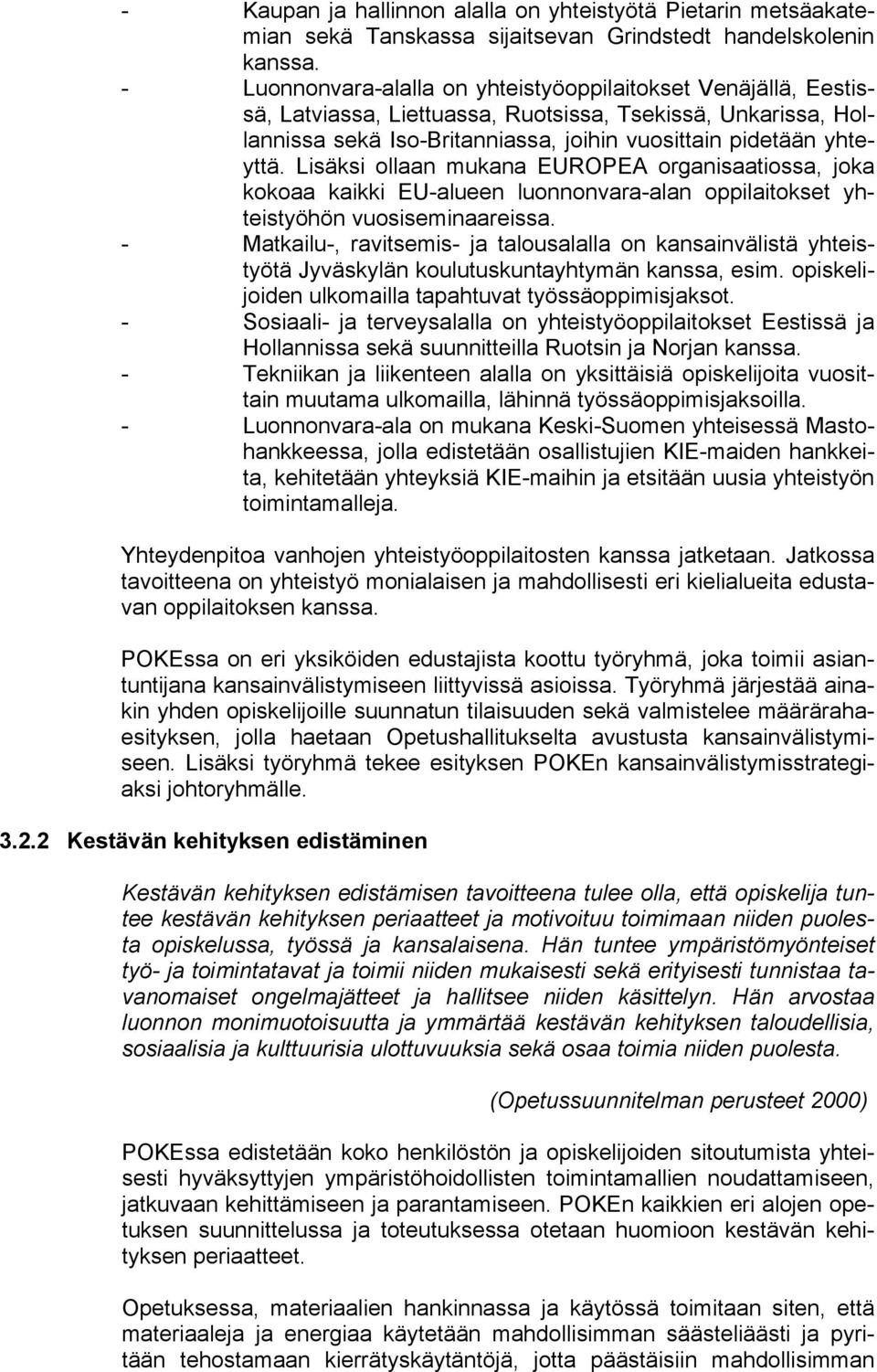 Lisäksi ollaan mukana EUROPEA organisaatiossa, joka kokoaa kaikki EU-alueen luonnonvara-alan oppilaitokset yhteistyöhön vuosiseminaareissa.