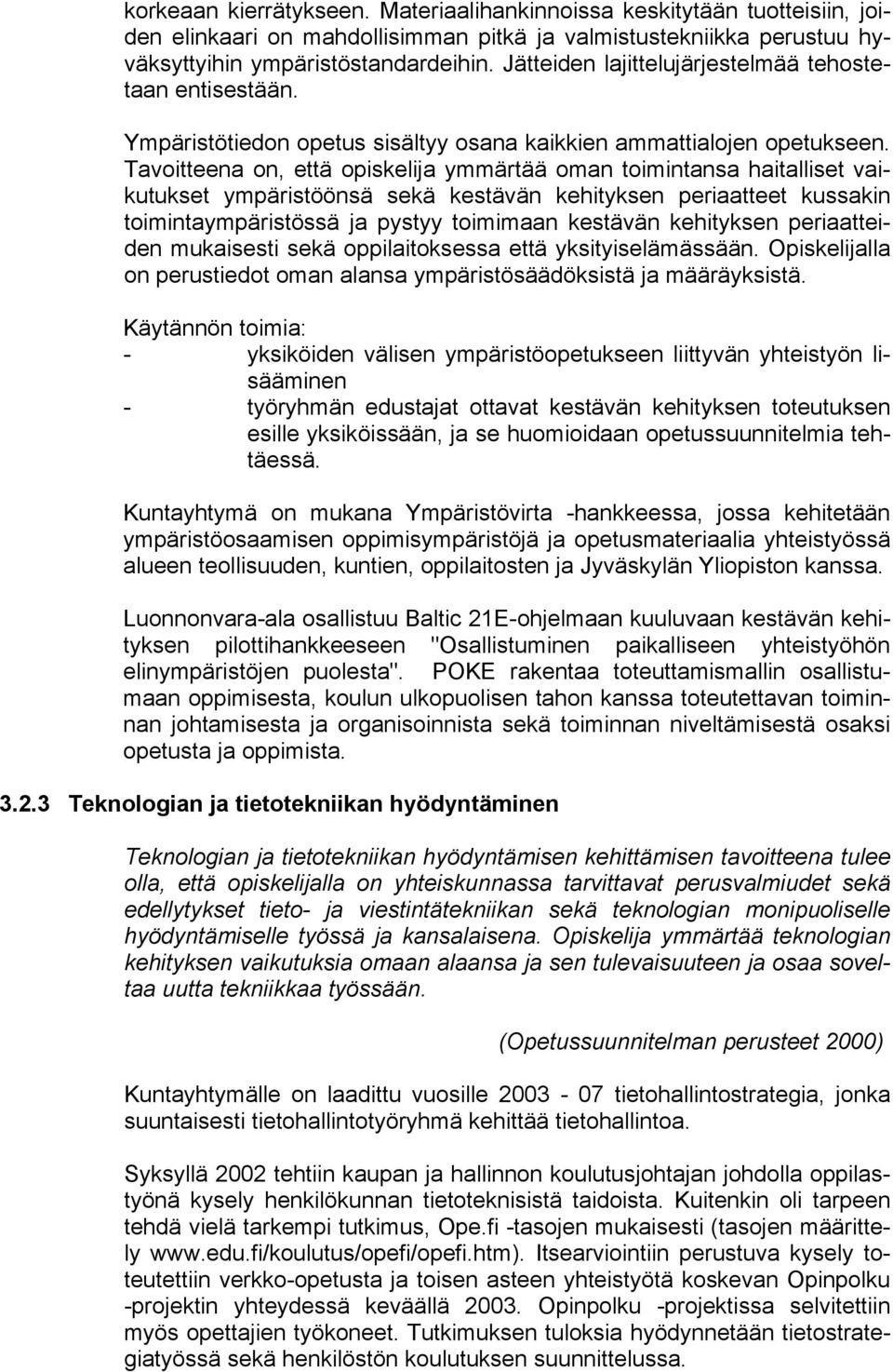 Tavoitteena on, että opiskelija ymmärtää oman toimintansa haitalliset vaikutukset ympäristöönsä sekä kestävän kehityksen periaatteet kussakin toimintaympäristössä ja pystyy toimimaan kestävän